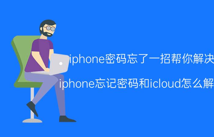 iphone密码忘了一招帮你解决 iphone忘记密码和icloud怎么解锁？